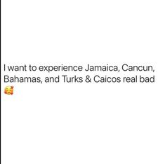 the text reads, i want to experience jamaica, cancun, bananas, and tukis & calcos real bad