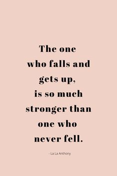 the one who falls and gets up, is so much longer than one who never fell