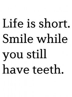 the words life is short smile while you still have teeth