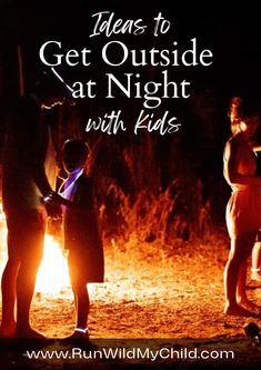 three people standing around a campfire at night with text overlay reading tips to get outside at night with kids