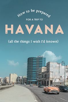 the words how to be prepared for a trip to havana all the things i wish i'd known