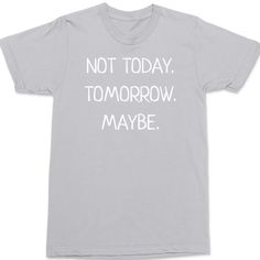 Not Today Tomorrow Maybe T-Shirt SILVER New Product Design, Waynes World Hat, New Year Eve Movie, Mike Ditka, Cobra Kai Dojo, Shark Fishing, Birthday Coffee, Blank Apparel, Hard At Work