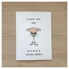 a card with a drawing of a dog on it that says i love you like dobby loves socks