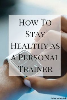 a person holding a cell phone with the text how to stay healthy as a personal trainer