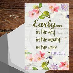 a greeting card with flowers and the words, early in the day in the month in the year