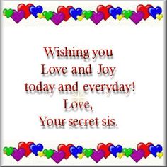 a greeting card with hearts and the words wishing you love and joy today and everyday love, your secret sis