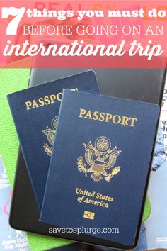 two passports sitting next to each other with the words 7 things you must do before going on an international trip