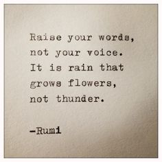 a black and white photo with the quote raise your words, not your voice it is rain that grows flowers, not thunder