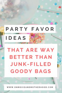 party favors that are better than junk - filled goody bags with text overlay