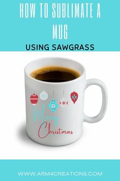 a cup of coffee with the words how to sublimate a mug using sawgrasss