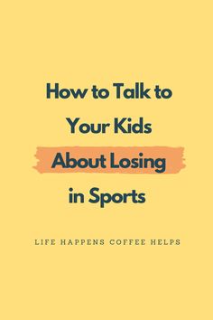 a yellow background with the words how to talk to your kids about losing in sports