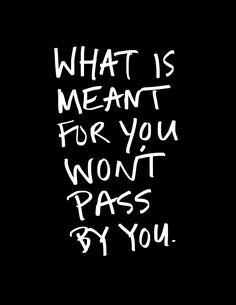 a black background with white writing that says what is meant for you won't pass by you