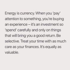 the words energy is currency when you pay attention to something, you're buying an experience - it's an investment so spend carefully and only on things that will bring