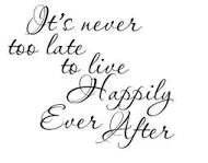 the words are written in cursive black ink on a white background, and it's never too late to live happily ever after