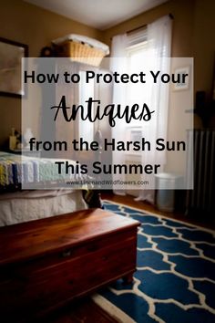 a bed with the words how to protect your antiques from the harsh sun this summer