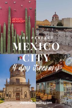 the perfect mexico city 4 day itiners with pictures of buildings and cactuses