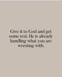 the words give it to god and get some rest he is already handling what you are wrestling with