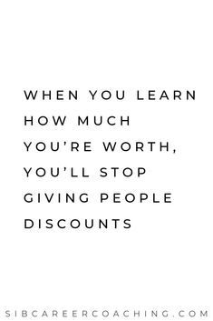 a quote that reads when you learn how much you're worth, you'll stop giving people discounts