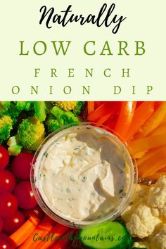 a bowl of ranch dip surrounded by vegetables and carrots with the words, naturally low carb french onion dip