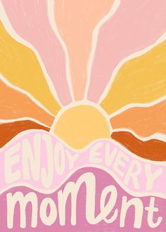 a poster with the words enjoy every moment written in pink, yellow and orange colors