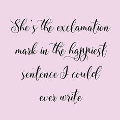 a quote that says she's the exclaimation mark in the kaypist sentence i could't ever write