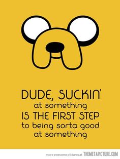 a wooden background with a bear face and some words above it that says dude, sukin at something is the first step to being sora good at something