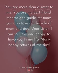 two balloons with the words you are more than a sister to me, you are my best friend, mentor and guide at times you also take up the role of mom and dad