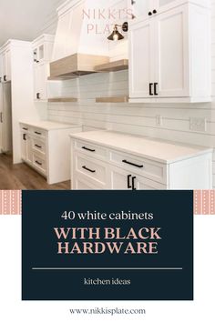 white cabinets in a kitchen with the words 40 white cabinets with black hardware