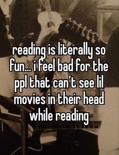 someone reading is literally so fun, i feel bad for the plot that can't see movie in their head while reading