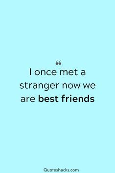 a quote that reads, i once met a strange now we are best friends on blue background