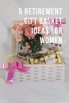 a basket with flowers, chocolates and a teddy bear in it that says 5 retirement gift basket ideas for women