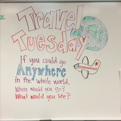 a whiteboard with writing on it that says travel tuesday if you could go anywhere in the whole world, what would you see?