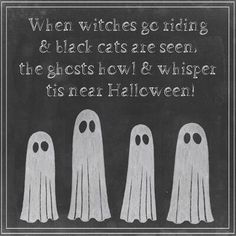 three ghost - like figures in front of a chalkboard with the words, when witches go riding & black cats are seen, the ghosts show & whisper its near halloween