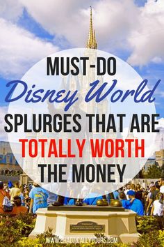 the words must do disney world splurges that are totally worth the money