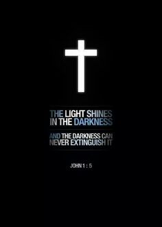 the light shines in the darkness and the darkness can never extinguish it