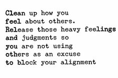 a black and white photo with the words, clean up how you feel about others release those heavy feelings and arguments so you are not using others as an