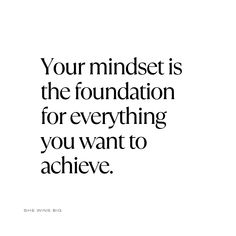 a quote that reads, your mindset is the foundation for everything you want to achieve