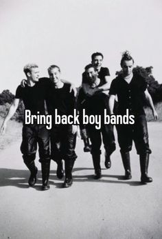 three men walking down the road with text saying bring back boy bands