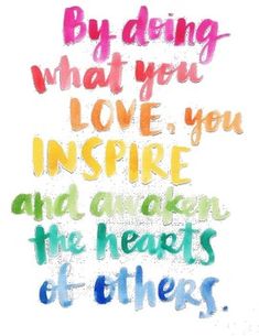 a colorful quote with the words by doing what you love, you inspire and even the hearts of others