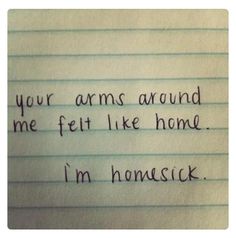 a note written to someone who is not happy about their life and the words on it say, your arms around me felt like home i'm homesick