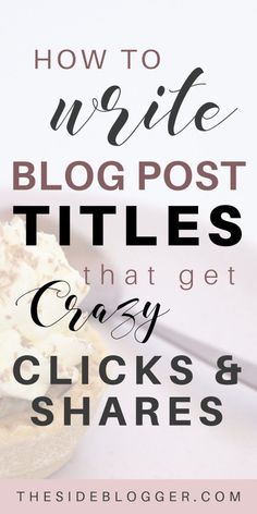 the words how to write blog post titles that get crazy clicks and shares on it