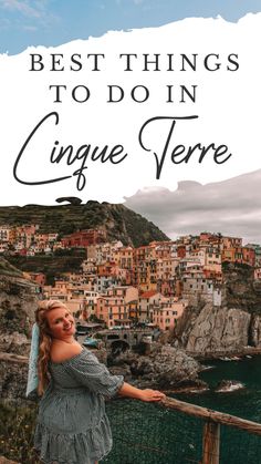 a woman leaning on a railing with the words best things to do in cinque terre