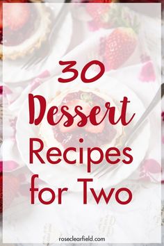 desserts with strawberries and raspberries on the table text reads, 30 dessert recipes for two