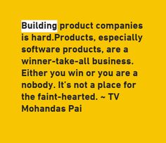 the words building product companies is hard products, especially software products are a winner - take - all business either you win or you are a nobody it's not a