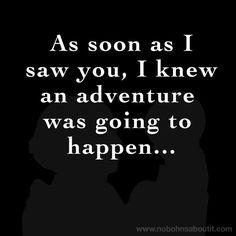 a black and white photo with the words as soon as i saw you, i knew an adventure was going to happen