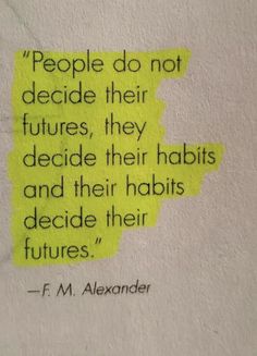 a yellow piece of paper with a quote on it that says people do not decide their futures, they decide their habits and decide their abilitiess decide their futures