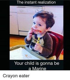 a baby sitting in a highchair eating food with the caption your child is going to be a marine crayon eater