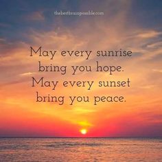 a sunset with the words may every sunrise bring you hope, may every sunset bring you peace