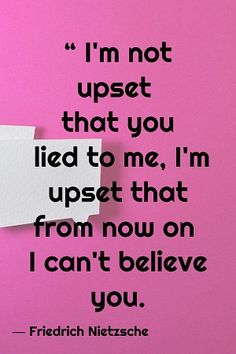 a piece of paper with the words i'm not upset that you led to me, i'm upset that from now on i can't believe you