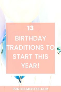 balloons with the words 13 birthday traditions to start this year in pink and blue colors